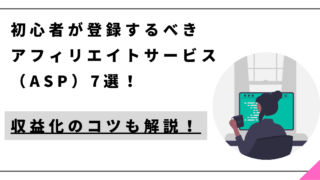 初心者が登録するべきアフィリエイトサービス（ASP）7選！収益化のコツも解説