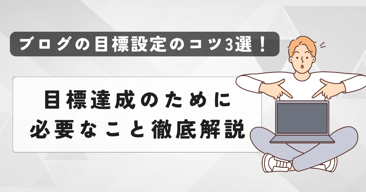 ブログの目標設定のコツ3選！目標達成のために必要なこと徹底解説